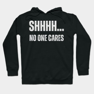 SHHH.... NO ONE CARES Hoodie